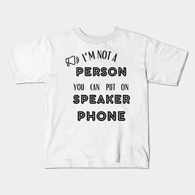 IM NOT A PERSON YOU CAN PUT ON SPEAKER PHONE Kids T-Shirt by ELMAARIF